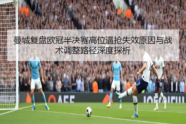 曼城复盘欧冠半决赛高位逼抢失效原因与战术调整路径深度探析