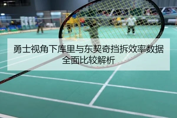 勇士视角下库里与东契奇挡拆效率数据全面比较解析